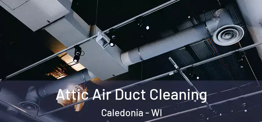 Attic Air Duct Cleaning Caledonia - WI