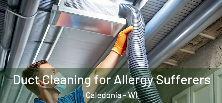  Duct Cleaning for Allergy Sufferers Caledonia - WI