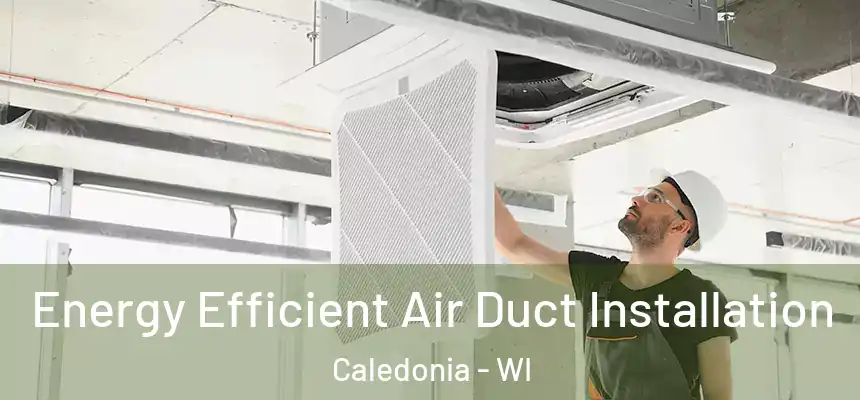  Energy Efficient Air Duct Installation Caledonia - WI